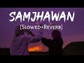 Samjhawan Slowed Reverb Arijit Singh Shreya Ghoshal Lofi Music Channel