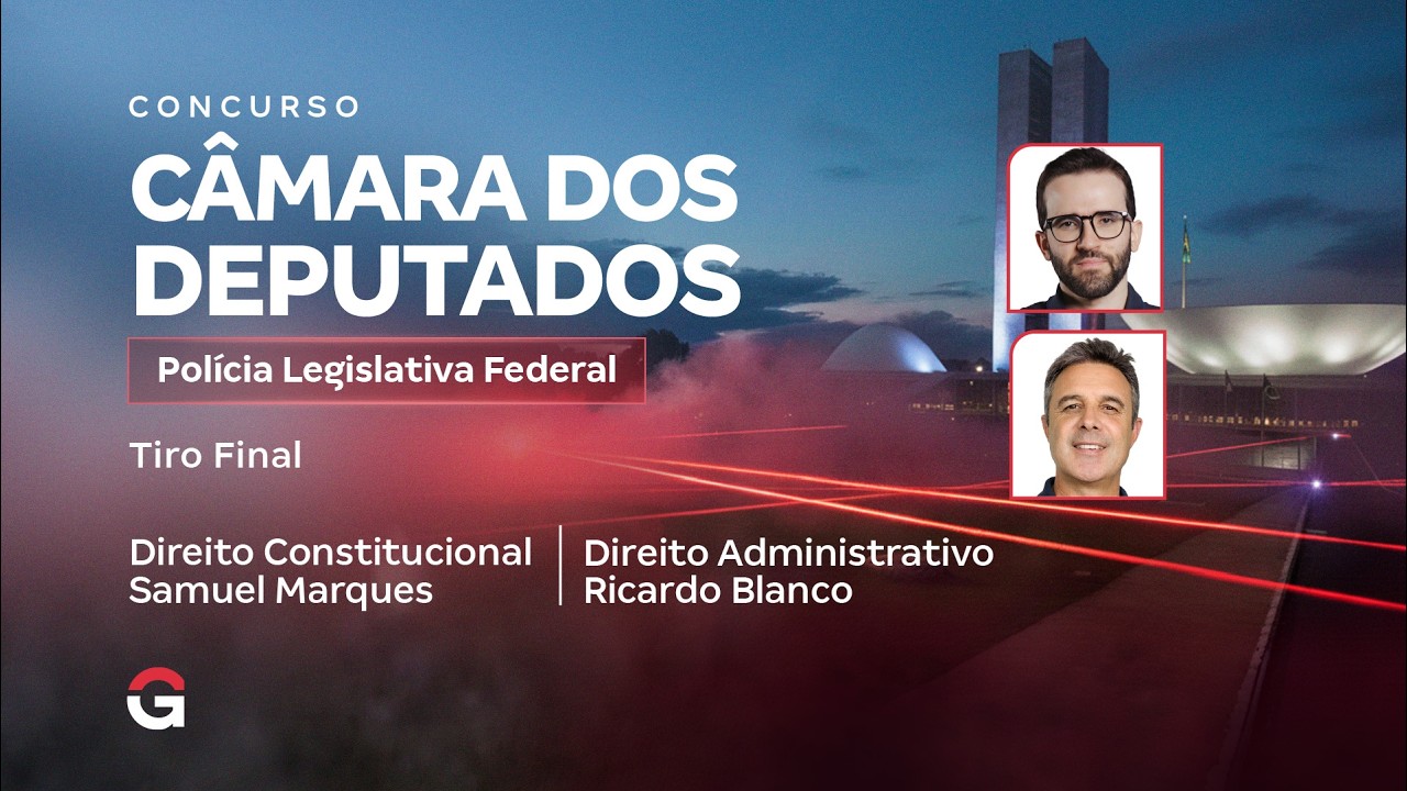 Concurso Câmara dos Deputados PLF | Tiro Final | Direito Constitucional e Direito Administrativo