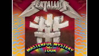 Everybody's Got A Ticket To Ride Except Beatallica Masterful Mystery Tour