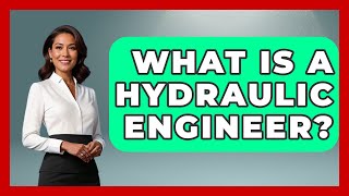 What Is A Hydraulic Engineer? - Civil Engineering Explained