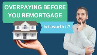 Is it worth overpaying your mortgage ahead of a remortgage?