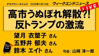 高市うぬぼれ解散⁈　反トランプの激流 （望月 衣塑子／五野井 郁夫／鈴木 エイト）　ウィークエンドニュース 20260110