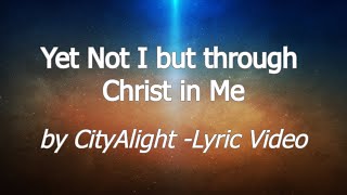 Yet not I but through Christ in Me [Lyric Video] - Cityalight
