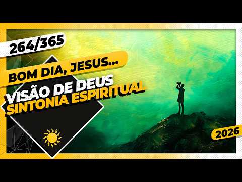 VISÃO DE DEUS: SINTONIA ESPIRITUAL – Bom dia, Jesus! 264/365 (2026)