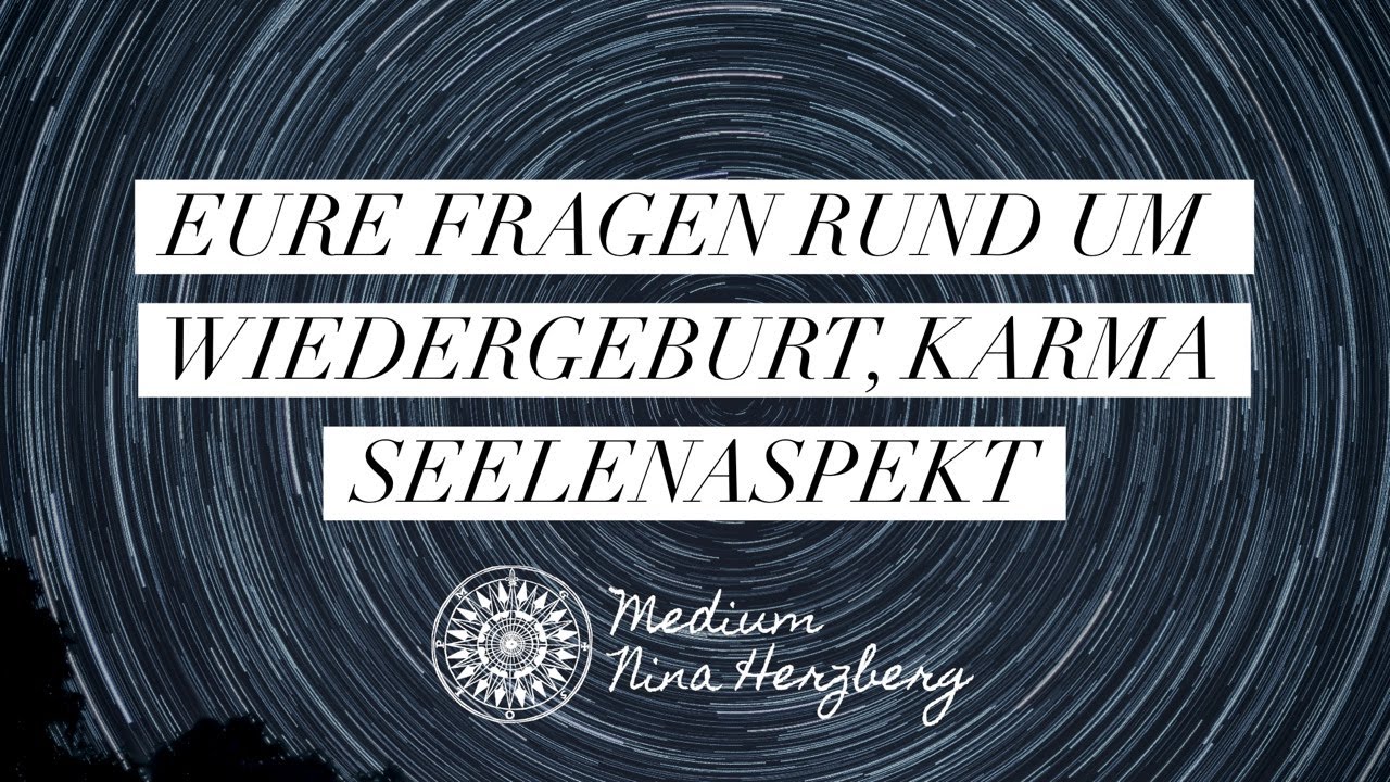 Eure Fragen rund um Wiedergeburt, Karma, Seelenaspekt