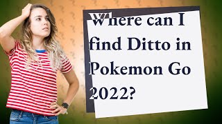 Where can I find Ditto in Pokemon Go 2022?