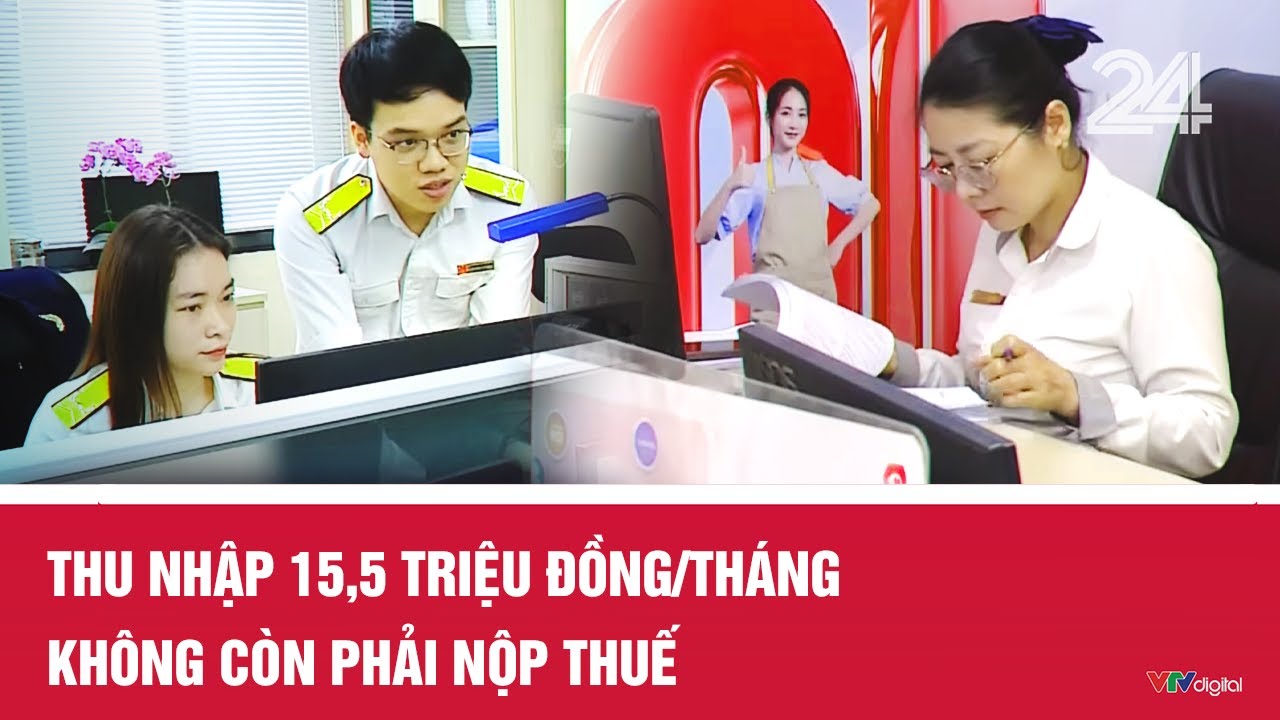 Thu nhập 15,5 triệu đồng/tháng không còn phải nộp thuế