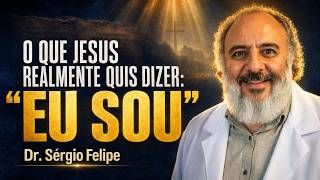 O QUE JESUS REALMENTE QUIS DIZER: “EU SOU” - Dr. Sérgio Felipe