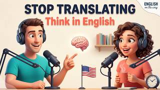 How to Stop Translating in Your Head | Think in English | Slow English Podcast for Beginner