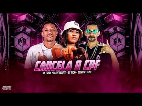 MC TONTA VIOLENTAMENTE, LUCINHO LOUKO E MC MICKA - CANCELA O CPF - BREGA FUNK