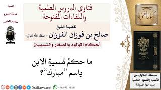 صورة ما حكمُ تسميةِ الإبن باسم مبارك؟ لمعالي الشيخ صالح الفوزان