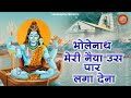 भोलेनाथ मेरी नैया उस पार लगा देना Bholenath Me