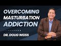 How To Overcome A Masturbation Addiction Dr Doug Weiss