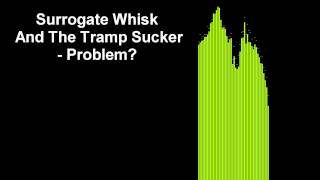 Surrogate Whisk And The Tramp Sucker - Problem?