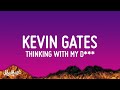 Kevin Gates Thinkin With My D Ck Lyrics Ain T Too Pretty In The Face But She Super Thick
