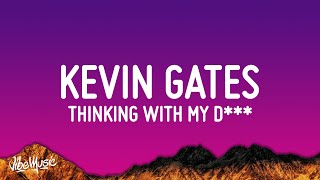 Kevin Gates - Thinkin&#39; With My D*ck (Lyrics) | ain&#39;t too pretty in the face but she super thick