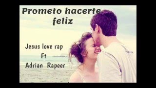 PROMETO HACERTE FELIZ -Jesus love rap Ft adrian rapper ♥ Rap romantico