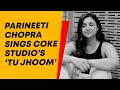 Parineeti Chopra sings Coke Studio’s ‘Tu Jhoom’