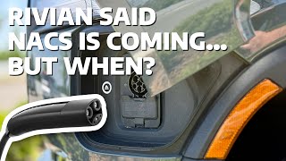 Rivian Said NACS Is Coming… But When?