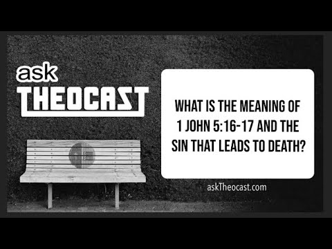 What is the meaning of 1 John 5:16-17 and the sin that leads to death? | askTheocast