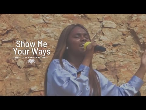 First Love Church Worship - Show Me Your Ways