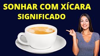 SONHAR COM XICARA - Descubra o que significa sonhar com xicara