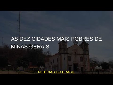 As dez cidades mais pobres de Minas Gerais