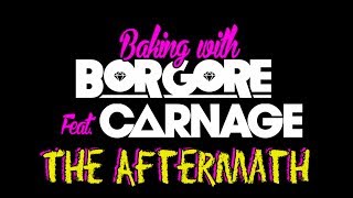 The Aftermath - Baking with Borgore & Carnage