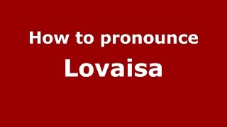 How to pronounce Lovaisa