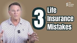 3 Costly Life Insurance Mistakes—Don’t Make These!