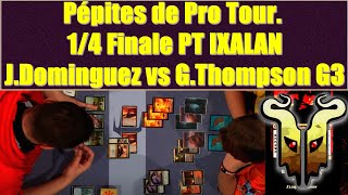 Pépites de Pro Tour  G.Thompson vs J.Dominguez 1/4 final PT Ixalan Magic:the gathering