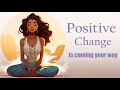 Positive Change is Coming Your Way! (Guided Meditation)
