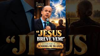 😳 “JESUS BREVE VEM!” — O TESTEMUNHO DE UMA SENHORA DE 98 ANOS. | Pr. Isaías de Oliveira