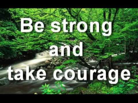 Be strong and take courage