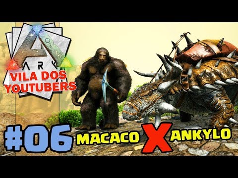 Macaco X Ankylo - Vila dos Youtubers - Ark: Survival Evolved - Ep 06
