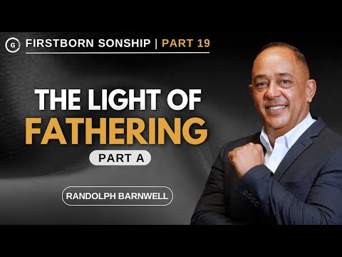 The Light of Fathering Part (A) | Firstborn Sonship Part 19 | Randolph Barnwell