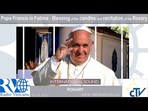 2017.05.12  - Pope Francis in Fatima - Blessing of the candles and recitation of the Rosary
