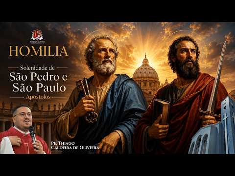 Homilia - São Pedro e São Paulo Apóstolos | Solenidade | Pe. Thiago Caldeira de Oliveira