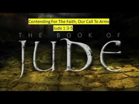 Contending For The Faith, Our Call To Arms Jude 1:3-5