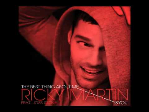 Ricky Martin -The Best Thing About Me Is You.