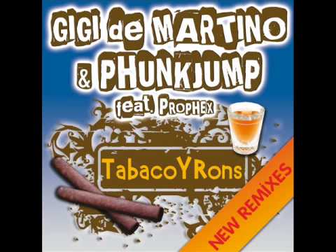 GIGI de MARTINO & PHUNKJUMP Feat. PROPHEX - Tabaco Y Rons (Phunkjump Club Remix)