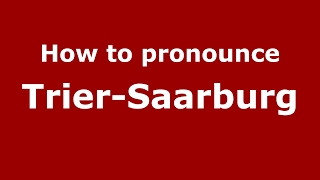 How to pronounce Trier-Saarburg