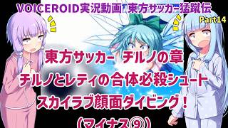 東方サッカー チルノの章 チルノとレティの合体必殺シュート、スカイラブ顔面ダイビング（マイナス⑨）Part14【東方サッカー猛蹴伝】【VOICEROID実況】