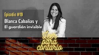 Leer para contarlo 19 - Blanca Cabañas y El guardián invisible