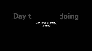 Day three of doing nothing #shorts #nothing ￼