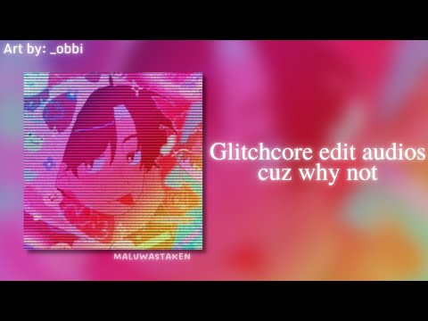 🌈 Glitchcore edit audios cuz why not