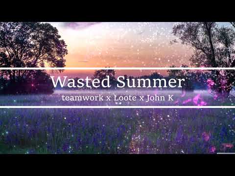 teamwork  x Loote x John K - Wasted Summer