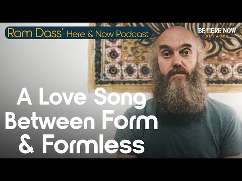 Ram Dass Offers  A Love Song Between Form & Formless– Here and Now Podcast Ep. 244
