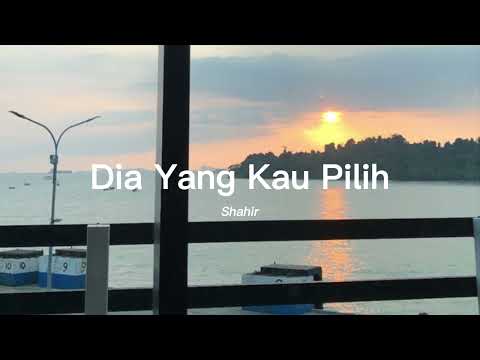 Dia Yang Kau Pilih - Shahir (lyrics)