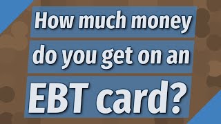 How much money do you get on an EBT card?